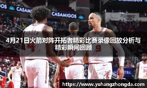 4月21日火箭对阵开拓者精彩比赛录像回放分析与精彩瞬间回顾